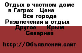 Отдых в частном доме в Гаграх › Цена ­ 350 - Все города Развлечения и отдых » Другое   . Крым,Северная